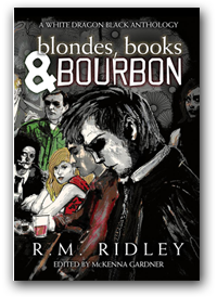 Blondes, Books and Bourbon by R. M. Ridley, a White Dragon Black Anthology featuring paranormal investigator Jonathan Alvey